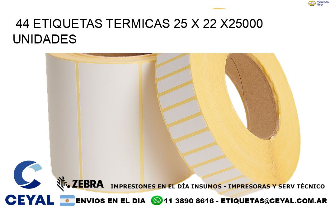 44 ETIQUETAS TERMICAS 25 x 22 X25000 UNIDADES