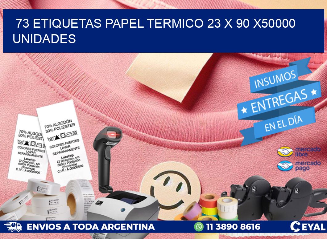 73 ETIQUETAS PAPEL TERMICO 23 x 90 X50000 UNIDADES