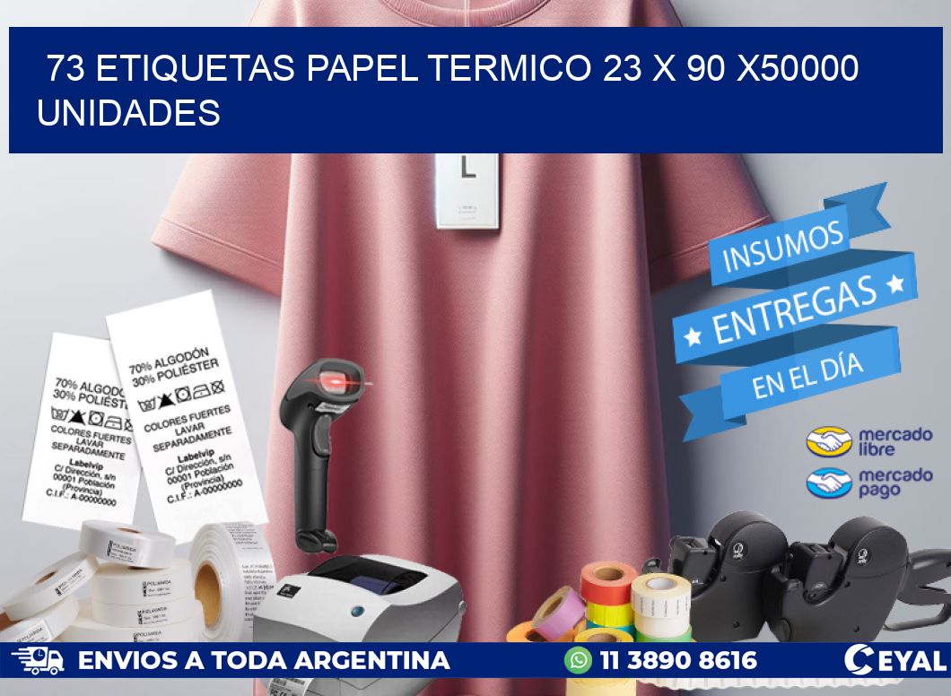 73 ETIQUETAS PAPEL TERMICO 23 x 90 X50000 UNIDADES