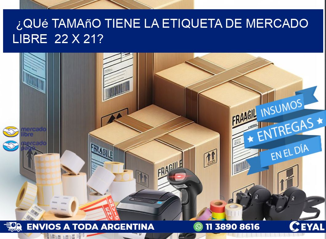 ¿Qué tamaño tiene la etiqueta de Mercado Libre  22 x 21?