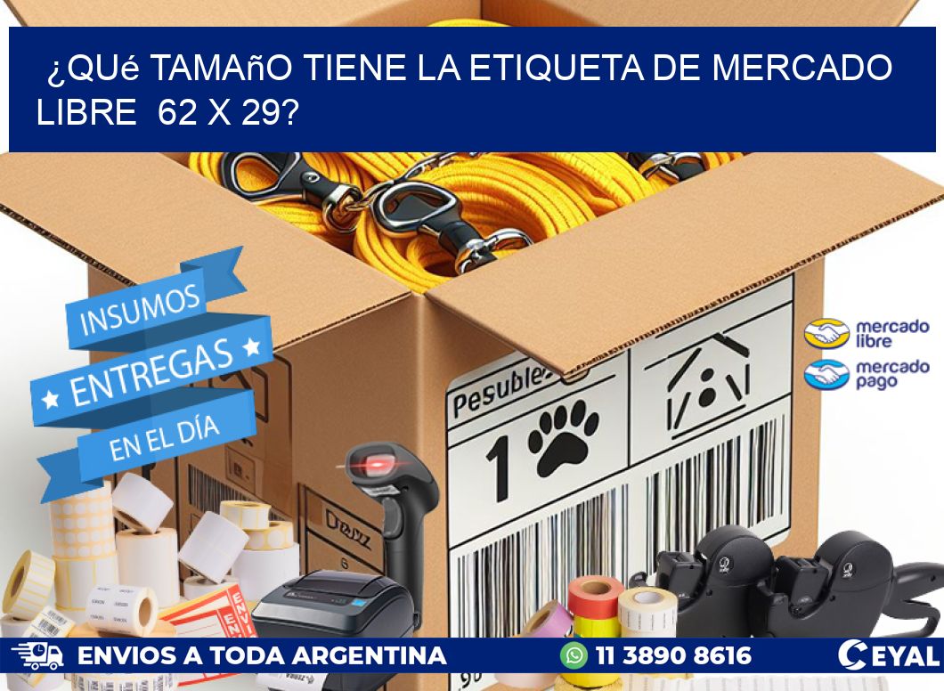 ¿Qué tamaño tiene la etiqueta de Mercado Libre  62 x 29?