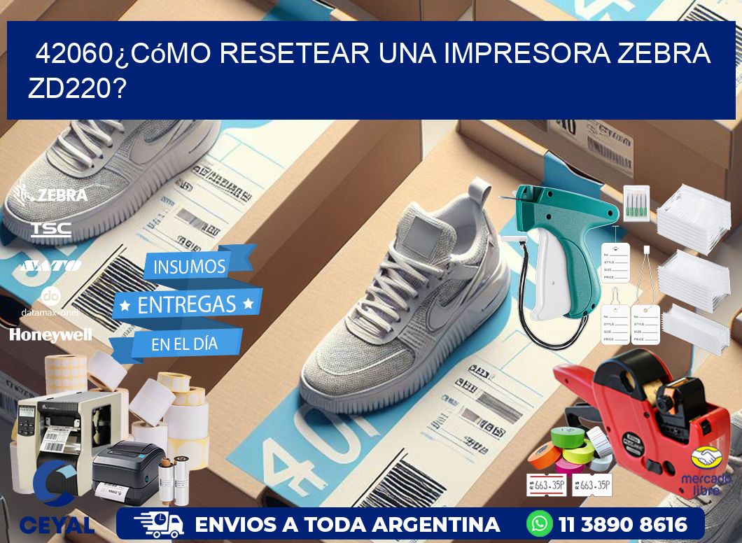 42060¿Cómo resetear una impresora Zebra ZD220?