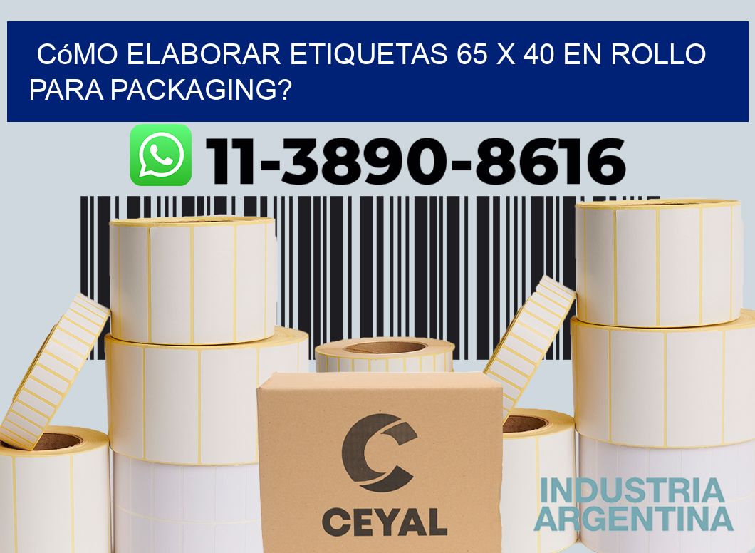 Cómo elaborar etiquetas 65 x 40 en rollo para packaging?