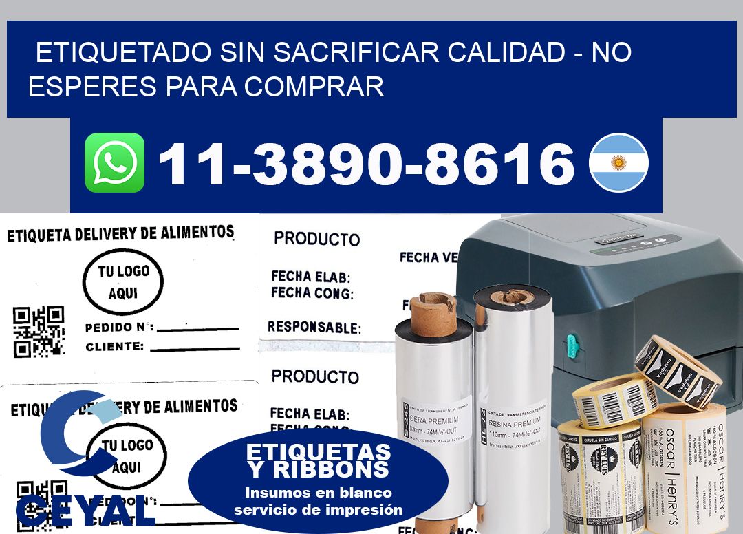 ETIQUETADO SIN SACRIFICAR CALIDAD - No esperes para comprar